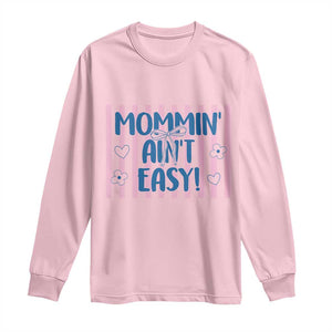 Mommin' Ain't Easy Long Sleeve Shirt Funny Mom Life Mother's Day TS14 Light Pink Print Your Wear