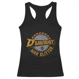 Funny Carpenter Woodworking Racerback Tank Top Sawdust is Man Glitter TS14 Black Print Your Wear