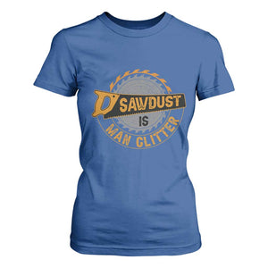 Funny Carpenter Woodworking T Shirt For Women Sawdust is Man Glitter TS14 Royal Blue Print Your Wear