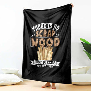 Funny Carpenter Woodworking Throw Blanket There Is Scrap Wood Just Pieces Not Yet Used TS14 Print Your Wear