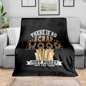 Funny Carpenter Woodworking Throw Blanket There Is Scrap Wood Just Pieces Not Yet Used TS14 Print Your Wear