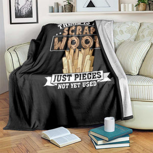 Funny Carpenter Woodworking Throw Blanket There Is Scrap Wood Just Pieces Not Yet Used TS14 Print Your Wear