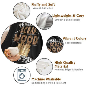 Funny Carpenter Woodworking Throw Blanket There Is Scrap Wood Just Pieces Not Yet Used TS14 Print Your Wear
