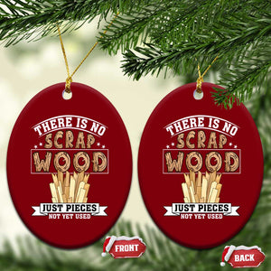 Funny Carpenter Woodworking Ceramic Ornament There Is Scrap Wood Just Pieces Not Yet Used TS14 Print Your Wear