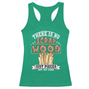Funny Carpenter Woodworking Racerback Tank Top There Is Scrap Wood Just Pieces Not Yet Used TS14 Irish Green Print Your Wear