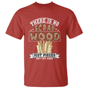 Funny Carpenter Woodworking T Shirt There Is Scrap Wood Just Pieces Not Yet Used TS14 Red Print Your Wear