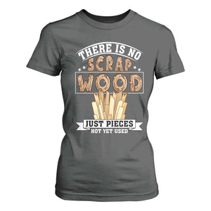 Funny Carpenter Woodworking T Shirt For Women There Is Scrap Wood Just Pieces Not Yet Used TS14 Dark Heather Print Your Wear