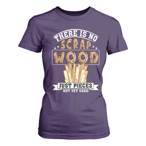 Funny Carpenter Woodworking T Shirt For Women There Is Scrap Wood Just Pieces Not Yet Used TS14 Purple Print Your Wear