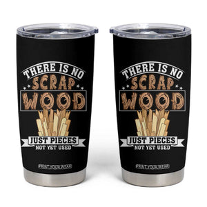 Funny Carpenter Woodworking Tumbler Cup There Is Scrap Wood Just Pieces Not Yet Used TS14 Black Print Your Wear