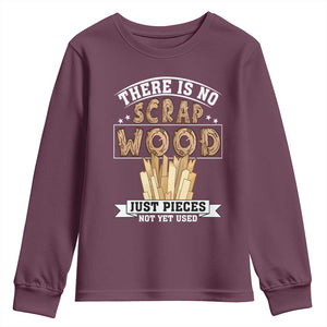 Funny Carpenter Woodworking Youth Sweatshirt There Is Scrap Wood Just Pieces Not Yet Used TS14 Maroon Print Your Wear