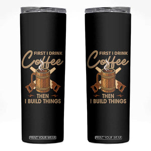 Funny Carpenter Woodworking Skinny Tumbler First I Drink Coffe Then I Build Things TS14 Black Print Your Wear
