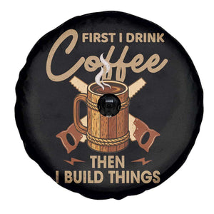 Funny Carpenter Woodworking Spare Tire Cover First I Drink Coffe Then I Build Things TS14 Print Your Wear
