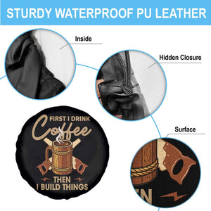 Funny Carpenter Woodworking Spare Tire Cover First I Drink Coffe Then I Build Things TS14 Print Your Wear