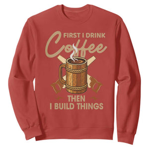 Funny Carpenter Woodworking Sweatshirt First I Drink Coffe Then I Build Things TS14 Red Print Your Wear