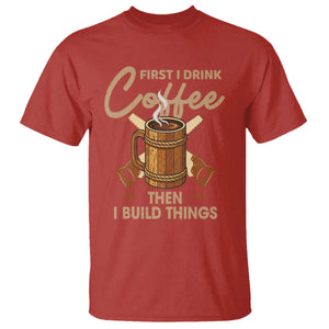 Funny Carpenter Woodworking T Shirt First I Drink Coffe Then I Build Things TS14 Red Print Your Wear