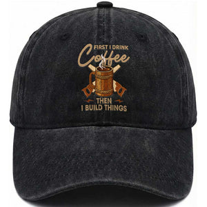 Funny Carpenter Woodworking Washed Cotton Baseball Cap First I Drink Coffe Then I Build Things TS14 Washed Cap Universal Fit Black Print Your Wear