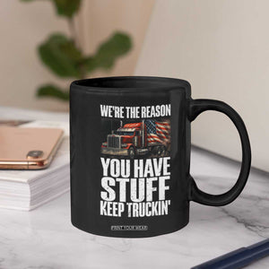 Funny Truck Driver Coffee Mug We Are The Reason You Have Stuff Keep Truckin TS14 Print Your Wear