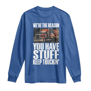 Funny Truck Driver Long Sleeve Shirt We Are The Reason You Have Stuff Keep Truckin TS14 Royal Blue Print Your Wear