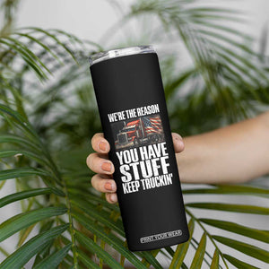 Funny Truck Driver Skinny Tumbler We Are The Reason You Have Stuff Keep Truckin TS14 Print Your Wear