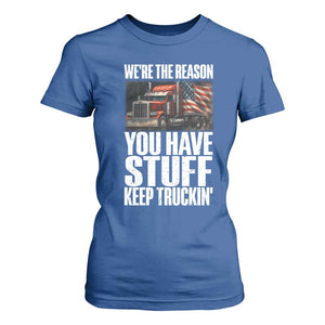 Funny Truck Driver T Shirt For Women We Are The Reason You Have Stuff Keep Truckin TS14 Royal Blue Print Your Wear