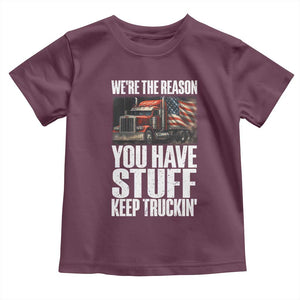 Funny Truck Driver Toddler T Shirt We Are The Reason You Have Stuff Keep Truckin TS14 Maroon Print Your Wear