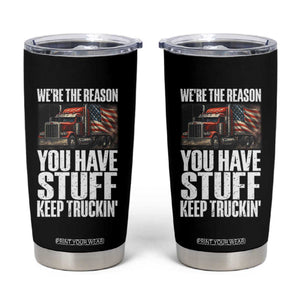 Funny Truck Driver Tumbler Cup We Are The Reason You Have Stuff Keep Truckin TS14 Black Print Your Wear