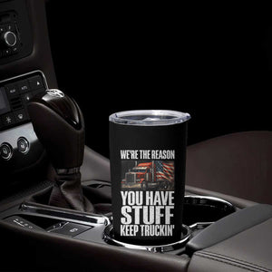 Funny Truck Driver Tumbler Cup We Are The Reason You Have Stuff Keep Truckin TS14 Print Your Wear