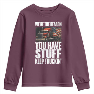 Funny Truck Driver Youth Sweatshirt We Are The Reason You Have Stuff Keep Truckin TS14 Maroon Print Your Wear