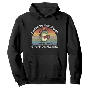 Funny Frog Cowboy Meme Hoodie I Have to Say Weird Stuff Or I Will Die TS14 Black Print Your Wear