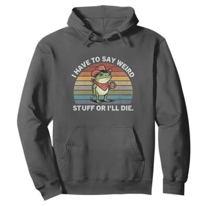 Funny Frog Cowboy Meme Hoodie I Have to Say Weird Stuff Or I Will Die TS14 Dark Heather Print Your Wear