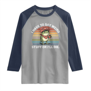 Funny Frog Cowboy Meme Raglan Shirt I Have to Say Weird Stuff Or I Will Die TS14 Sport Gray Navy Print Your Wear