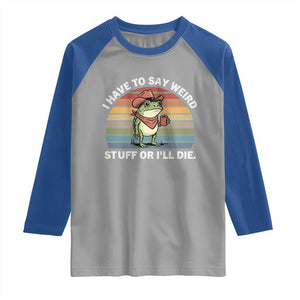 Funny Frog Cowboy Meme Raglan Shirt I Have to Say Weird Stuff Or I Will Die TS14 Sport Gray Royal Print Your Wear
