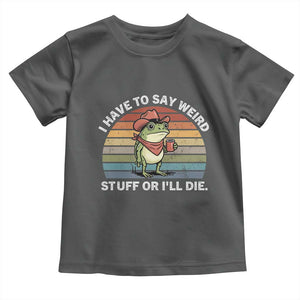 Funny Frog Cowboy Meme Toddler T Shirt I Have to Say Weird Stuff Or I Will Die TS14 Dark Heather Print Your Wear