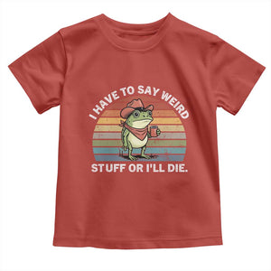 Funny Frog Cowboy Meme Toddler T Shirt I Have to Say Weird Stuff Or I Will Die TS14 Red Print Your Wear