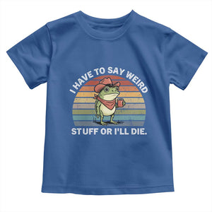 Funny Frog Cowboy Meme Toddler T Shirt I Have to Say Weird Stuff Or I Will Die TS14 Royal Blue Print Your Wear