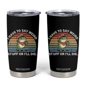 Funny Frog Cowboy Meme Tumbler Cup I Have to Say Weird Stuff Or I Will Die TS14 Black Print Your Wear