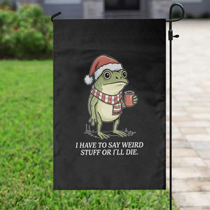 Funny Frog Christmas Meme Garden Flag I Have to Say Weird Stuff Or I Will Die TS14 Print Your Wear