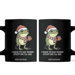 Funny Frog Christmas Meme Coffee Mug I Have to Say Weird Stuff Or I Will Die TS14 Black Print Your Wear