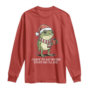 Funny Frog Christmas Meme Long Sleeve Shirt I Have to Say Weird Stuff Or I Will Die TS14 Red Print Your Wear
