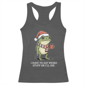 Funny Frog Christmas Meme Racerback Tank Top I Have to Say Weird Stuff Or I Will Die TS14 Dark Heather Print Your Wear