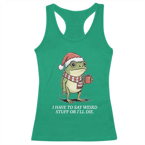 Funny Frog Christmas Meme Racerback Tank Top I Have to Say Weird Stuff Or I Will Die TS14 Irish Green Print Your Wear