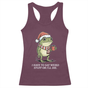 Funny Frog Christmas Meme Racerback Tank Top I Have to Say Weird Stuff Or I Will Die TS14 Maroon Print Your Wear