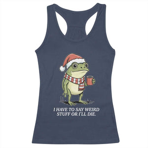 Funny Frog Christmas Meme Racerback Tank Top I Have to Say Weird Stuff Or I Will Die TS14 Navy Print Your Wear
