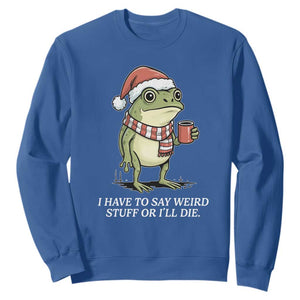 Funny Frog Christmas Meme Sweatshirt I Have to Say Weird Stuff Or I Will Die TS14 Royal Blue Print Your Wear