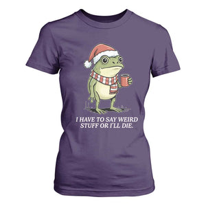 Funny Frog Christmas Meme T Shirt For Women I Have to Say Weird Stuff Or I Will Die TS14 Purple Print Your Wear