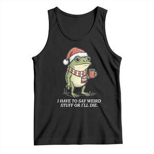 Funny Frog Christmas Meme Tank Top I Have to Say Weird Stuff Or I Will Die TS14 Black Print Your Wear