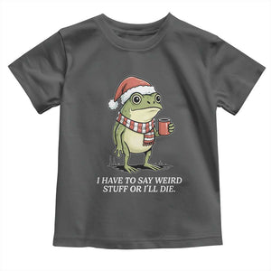 Funny Frog Christmas Meme Toddler T Shirt I Have to Say Weird Stuff Or I Will Die TS14 Dark Heather Print Your Wear