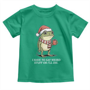 Funny Frog Christmas Meme Toddler T Shirt I Have to Say Weird Stuff Or I Will Die TS14 Irish Green Print Your Wear