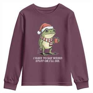 Funny Frog Christmas Meme Youth Sweatshirt I Have to Say Weird Stuff Or I Will Die TS14 Maroon Print Your Wear