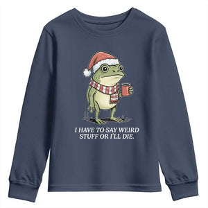 Funny Frog Christmas Meme Youth Sweatshirt I Have to Say Weird Stuff Or I Will Die TS14 Navy Print Your Wear